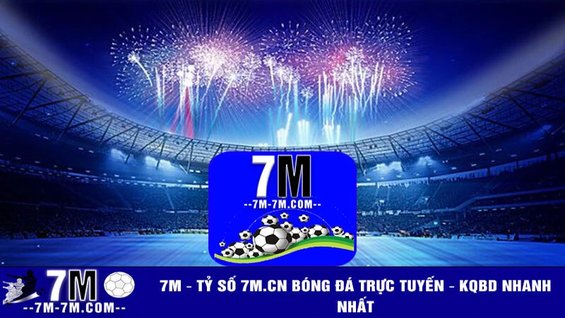 7m - Nền tảng thông tin bóng đá uy tín hàng đầu 2024