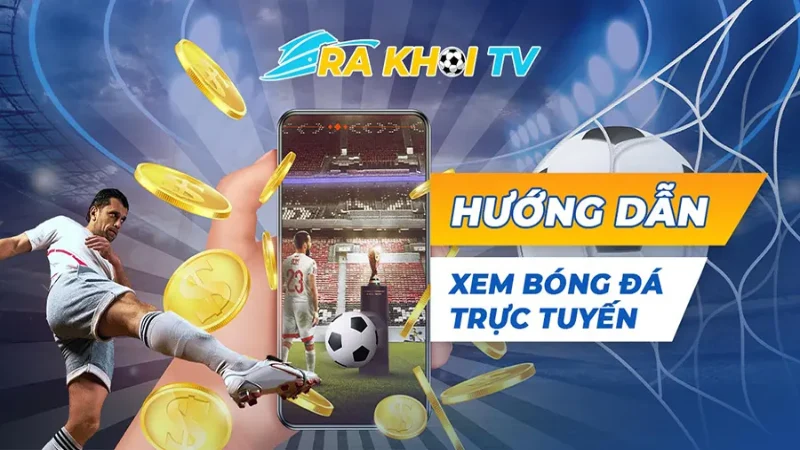 Ra khơi TV - Xu hướng xem bóng đá trực tuyến mới 2024